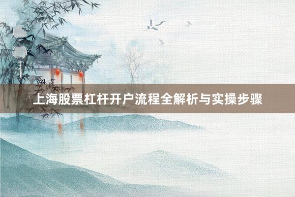 上海股票杠杆开户流程全解析与实操步骤