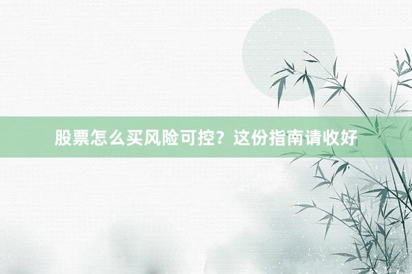 股票怎么买风险可控？这份指南请收好