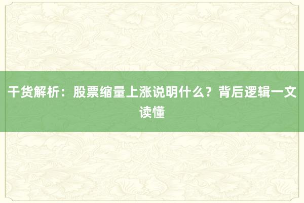 干货解析：股票缩量上涨说明什么？背后逻辑一文读懂