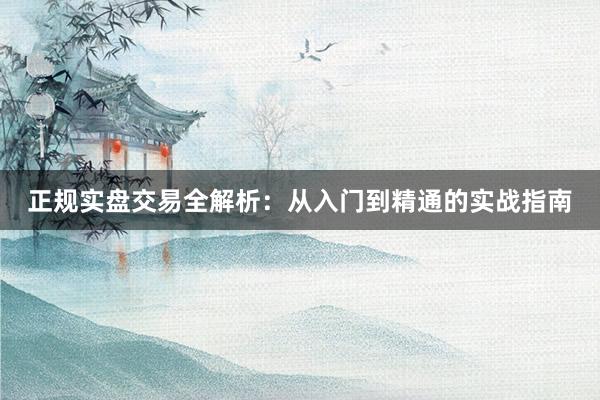 正规实盘交易全解析：从入门到精通的实战指南