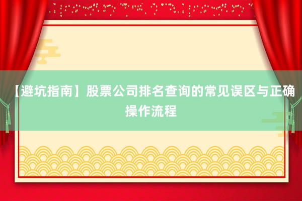 【避坑指南】股票公司排名查询的常见误区与正确操作流程