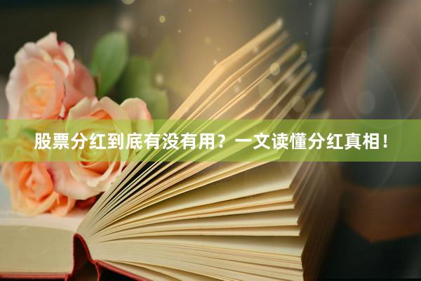股票分红到底有没有用？一文读懂分红真相！