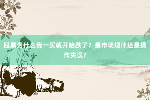 股票为什么我一买就开始跌了？是市场规律还是操作失误？