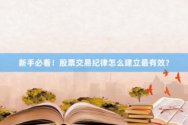新手必看！股票交易纪律怎么建立最有效？