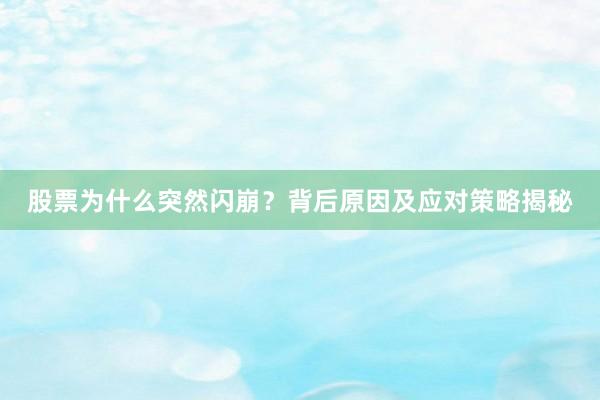 股票为什么突然闪崩？背后原因及应对策略揭秘