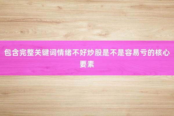 包含完整关键词情绪不好炒股是不是容易亏的核心要素