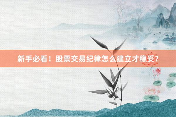 新手必看！股票交易纪律怎么建立才稳妥？
