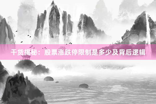 干货揭秘：股票涨跌停限制是多少及背后逻辑