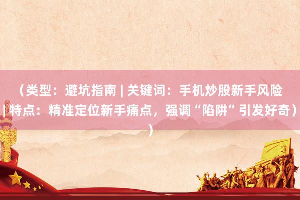 （类型：避坑指南 | 关键词：手机炒股新手风险 | 特点：精准定位新手痛点，强调“陷阱”引发好奇）