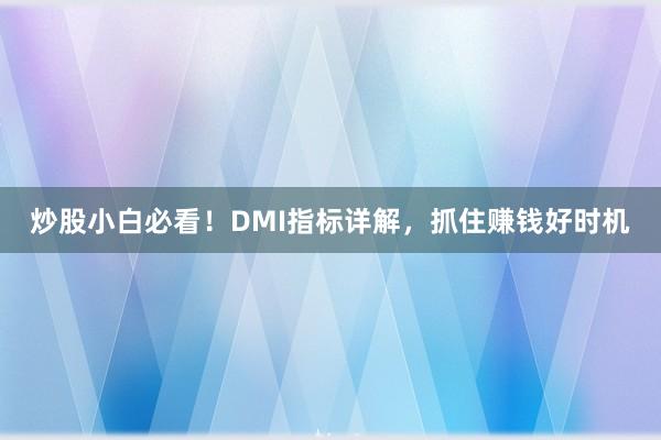 炒股小白必看！DMI指标详解，抓住赚钱好时机